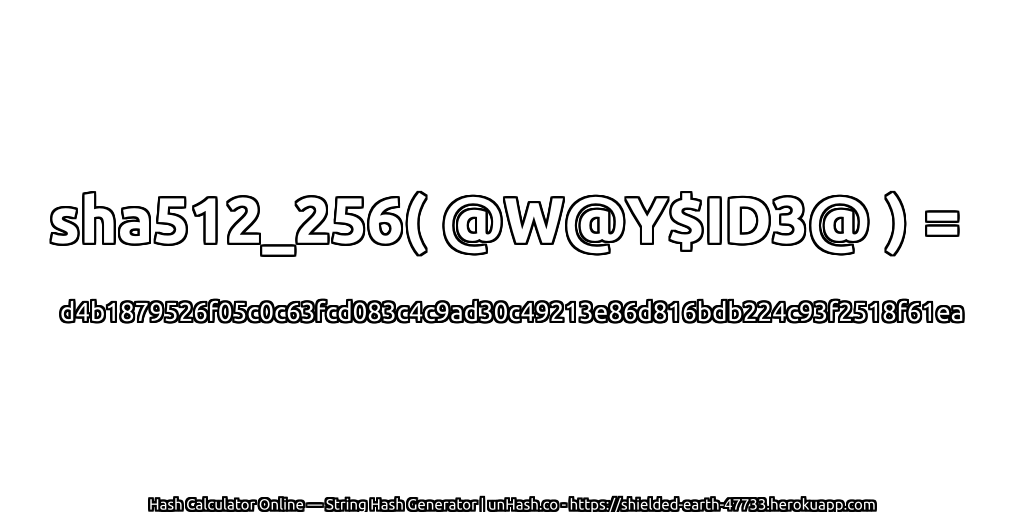 sha512_256( @W@Y$ID3@ ) = d4b1879526f05c0c63fcd083c4c9ad30c49213e86d816bdb224c93f2518f61ea | unHash.co