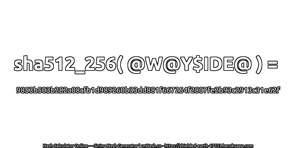 sha512_256( @W@Y$IDE@ ) = 9853b503b282a08cfb1d989260b33dd881f667254f2807fe2b93c2913c31e62f | unHash.co
