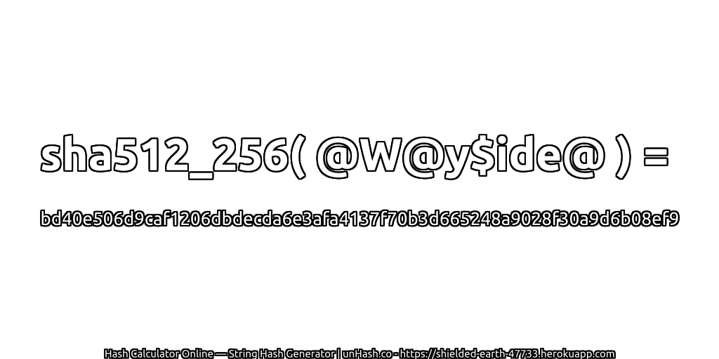 sha512_256( @W@y$ide@ ) = bd40e506d9caf1206dbdecda6e3afa4137f70b3d665248a9028f30a9d6b08ef9 | unHash.co