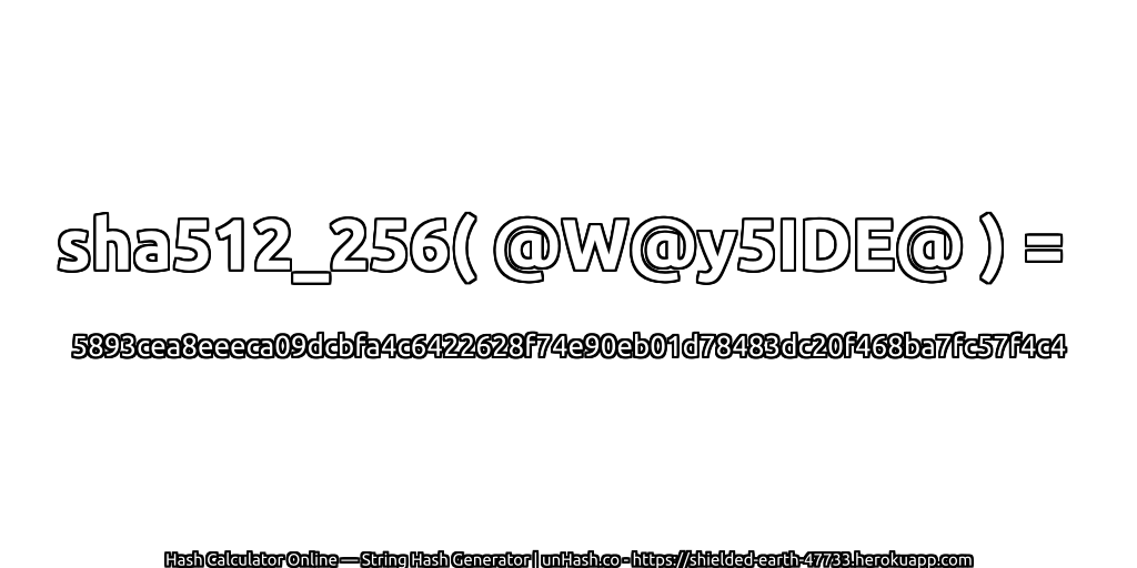 sha512_256( @W@y5IDE@ ) = 5893cea8eeeca09dcbfa4c6422628f74e90eb01d78483dc20f468ba7fc57f4c4 | unHash.co
