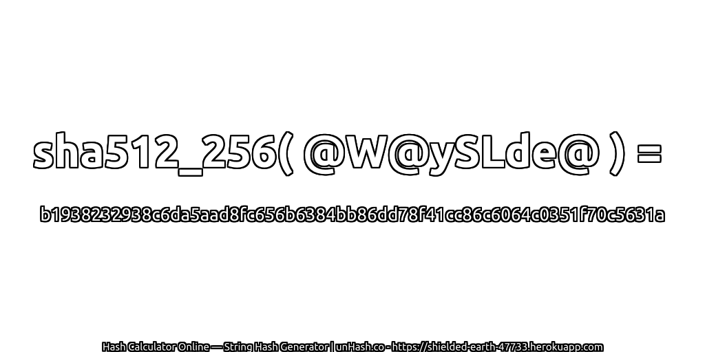 sha512_256( @W@ySLde@ ) = b1938232938c6da5aad8fc656b6384bb86dd78f41cc86c6064c0351f70c5631a | unHash.co