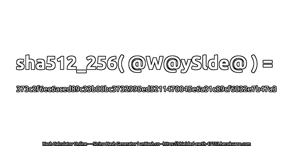 sha512_256( @W@ySlde@ ) = 373c2f6ec6aced89c33b00bc3732995ed5211470045e6a31c89cf6032e7b47a3 | unHash.co