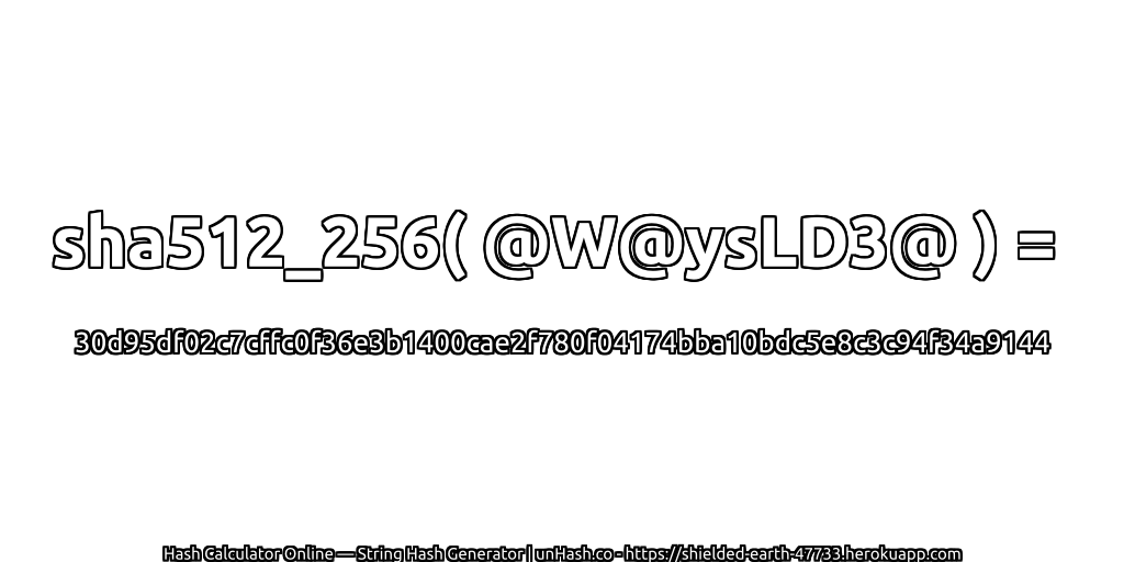 sha512_256( @W@ysLD3@ ) = 30d95df02c7cffc0f36e3b1400cae2f780f04174bba10bdc5e8c3c94f34a9144 | unHash.co