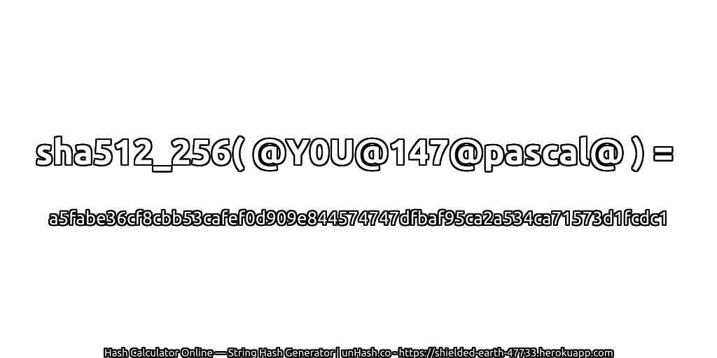 sha512_256( @Y0U@147@pascal@ ) = a5fabe36cf8cbb53cafef0d909e844574747dfbaf95ca2a534ca71573d1fcdc1 | unHash.co