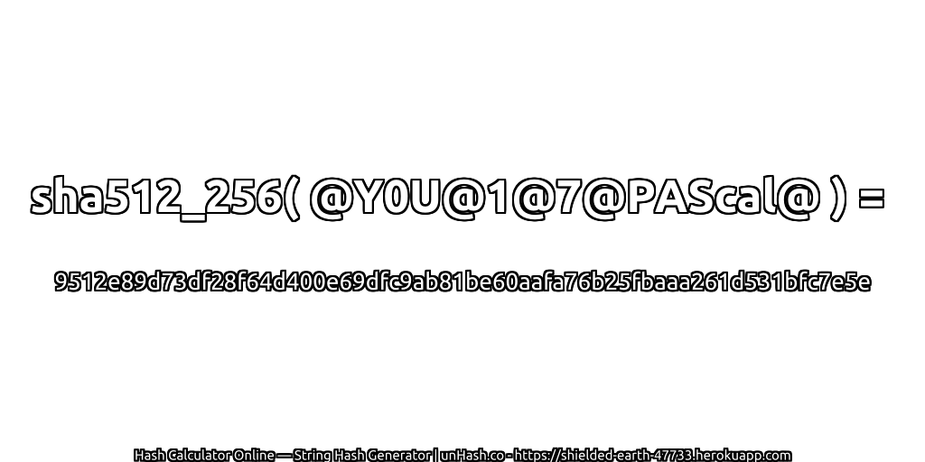 sha512_256( @Y0U@1@7@PAScal@ ) = 9512e89d73df28f64d400e69dfc9ab81be60aafa76b25fbaaa261d531bfc7e5e | unHash.co