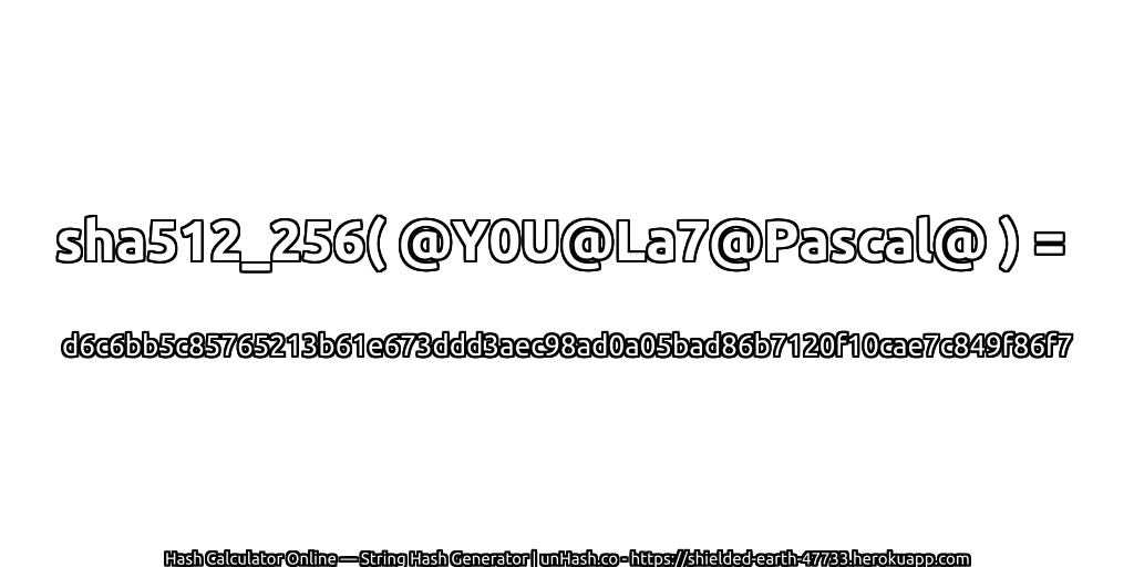 sha512_256( @Y0U@La7@Pascal@ ) = d6c6bb5c85765213b61e673ddd3aec98ad0a05bad86b7120f10cae7c849f86f7 | unHash.co