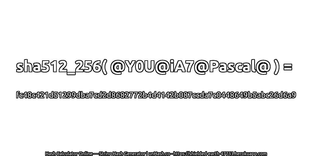 sha512_256( @Y0U@iA7@Pascal@ ) = fc48c421d51299dba7cd2d8682772b4d4142b087ccda7c0448649b5abc26d6a9 | unHash.co