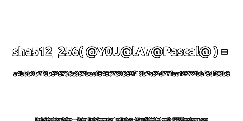 sha512_256( @Y0U@lA7@Pascal@ ) = a4bbb9b7f0b626736c867beef8486739569f18b7c62d77fea19222bbf6df00b8 | unHash.co