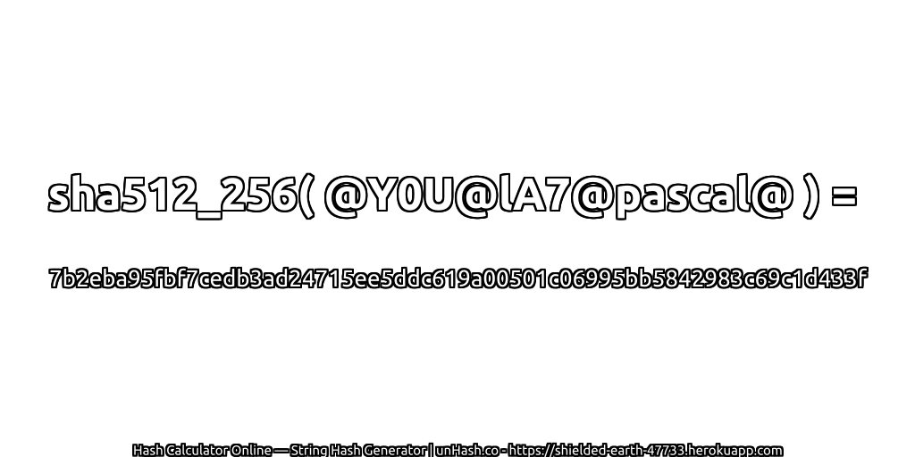 sha512_256( @Y0U@lA7@pascal@ ) = 7b2eba95fbf7cedb3ad24715ee5ddc619a00501c06995bb5842983c69c1d433f | unHash.co