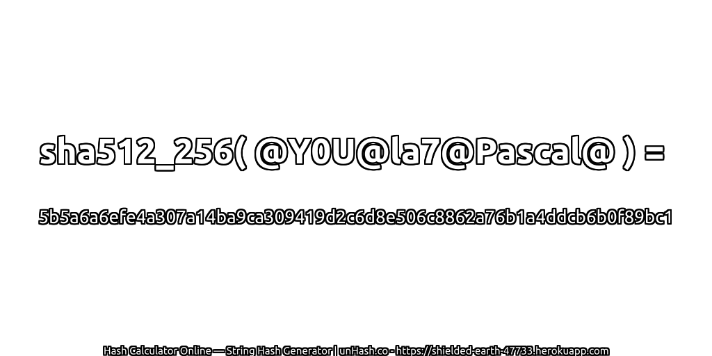 sha512_256( @Y0U@la7@Pascal@ ) = 5b5a6a6efe4a307a14ba9ca309419d2c6d8e506c8862a76b1a4ddcb6b0f89bc1 | unHash.co