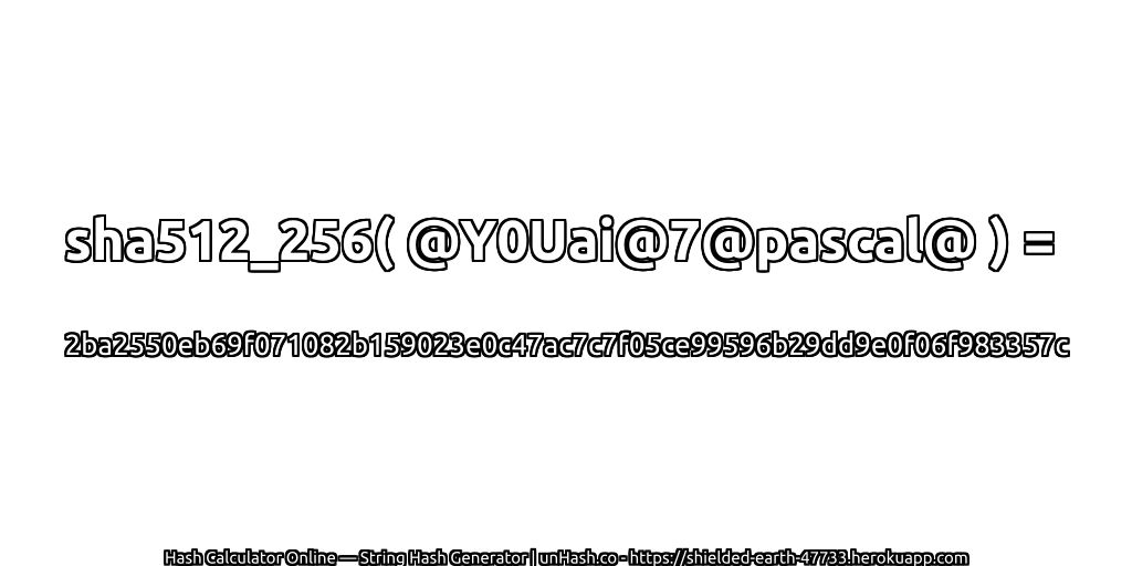 sha512_256( @Y0Uai@7@pascal@ ) = 2ba2550eb69f071082b159023e0c47ac7c7f05ce99596b29dd9e0f06f983357c | unHash.co