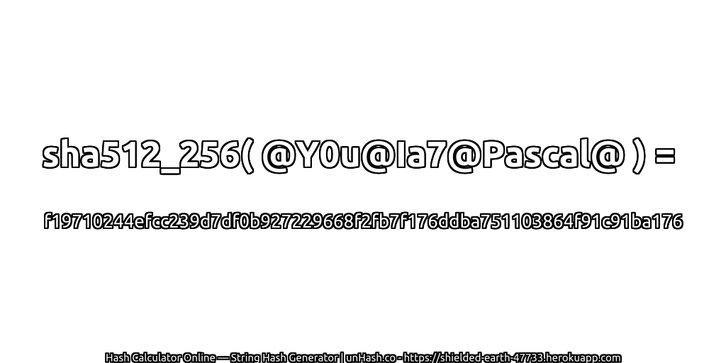 sha512_256( @Y0u@Ia7@Pascal@ ) = f19710244efcc239d7df0b927229668f2fb7f176ddba751103864f91c91ba176 | unHash.co