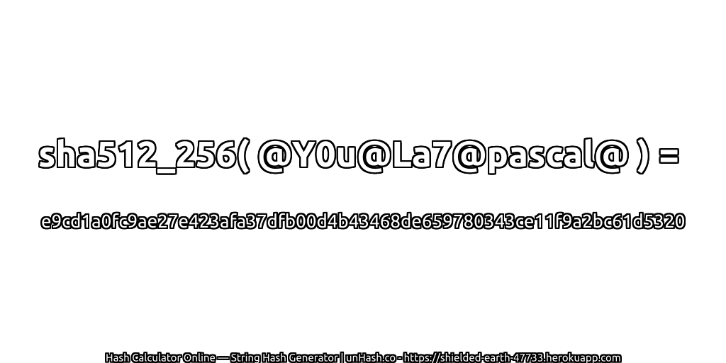 sha512_256( @Y0u@La7@pascal@ ) = e9cd1a0fc9ae27e423afa37dfb00d4b43468de659780343ce11f9a2bc61d5320 | unHash.co