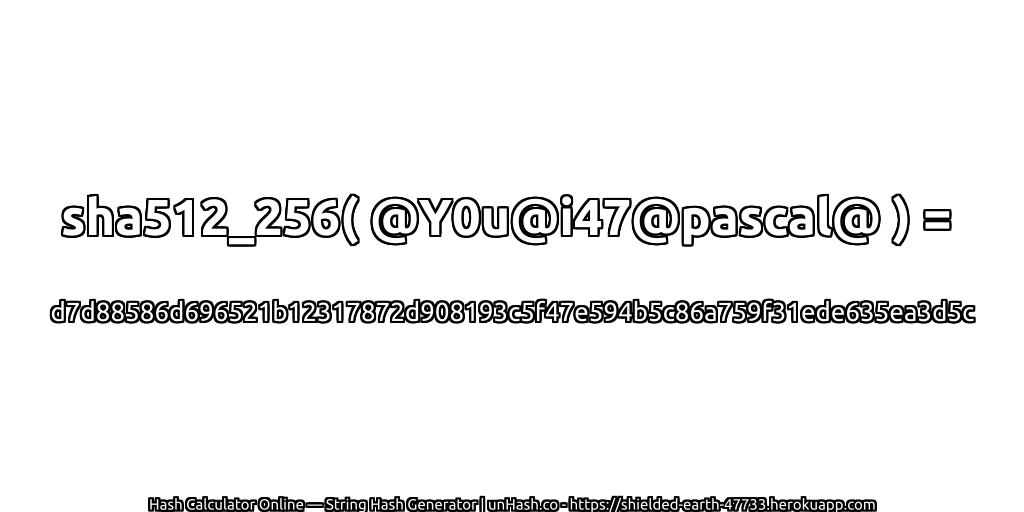 sha512_256( @Y0u@i47@pascal@ ) = d7d88586d696521b12317872d908193c5f47e594b5c86a759f31ede635ea3d5c | unHash.co