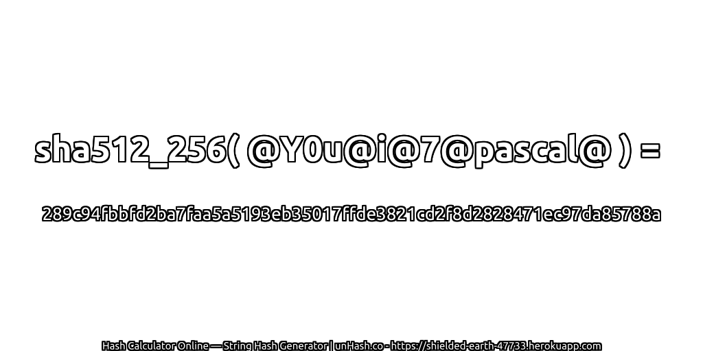 sha512_256( @Y0u@i@7@pascal@ ) = 289c94fbbfd2ba7faa5a5193eb35017ffde3821cd2f8d2828471ec97da85788a | unHash.co