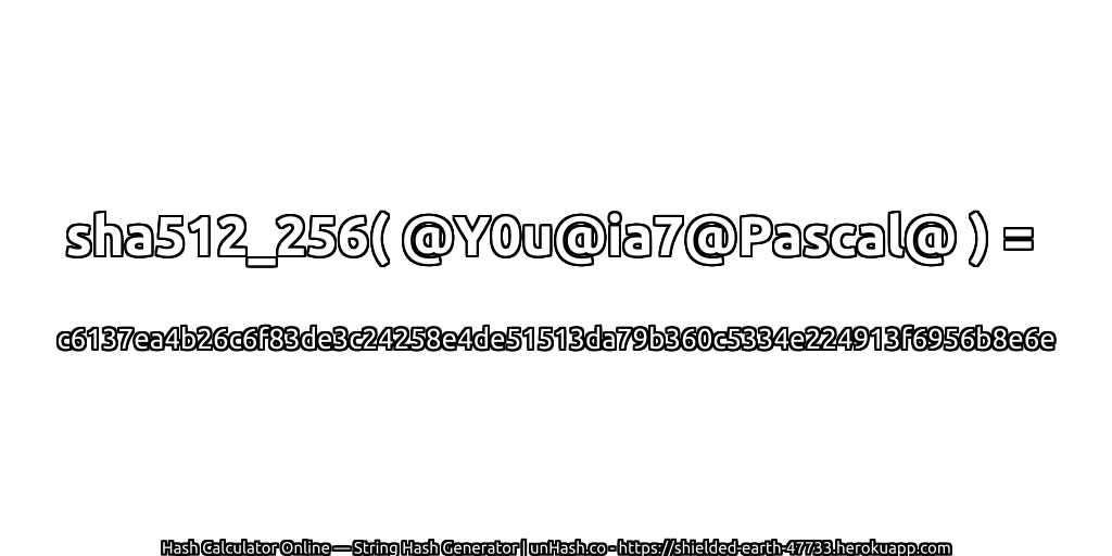 sha512_256( @Y0u@ia7@Pascal@ ) = c6137ea4b26c6f83de3c24258e4de51513da79b360c5334e224913f6956b8e6e | unHash.co
