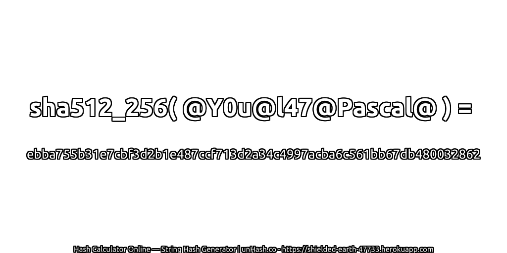sha512_256( @Y0u@l47@Pascal@ ) = ebba755b31e7cbf3d2b1e487ccf713d2a34c4997acba6c561bb67db480032862 | unHash.co