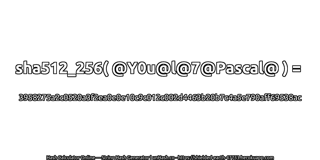 sha512_256( @Y0u@l@7@Pascal@ ) = 3958275a2c0520a3f2ea0e0e10c9c012c002d4463b20b7c4a5e790aff69538ac | unHash.co