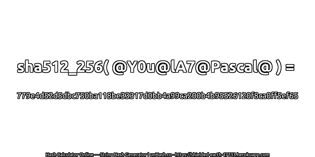 sha512_256( @Y0u@lA7@Pascal@ ) = 779e4d52d5dbc750ba118be33317d0bb4a99ca200b4b95526120f8ca0ff5ef65 | unHash.co