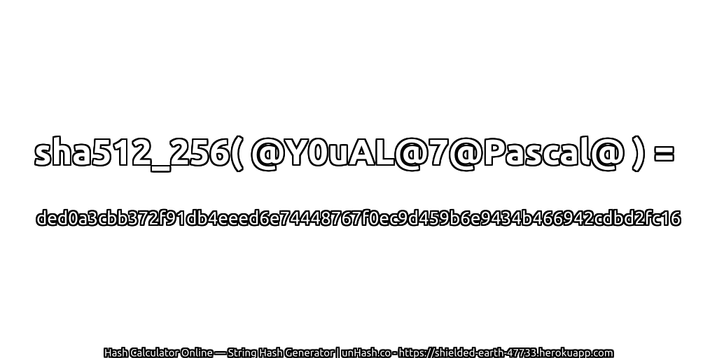 sha512_256( @Y0uAL@7@Pascal@ ) = ded0a3cbb372f91db4eeed6e74448767f0ec9d459b6e9434b466942cdbd2fc16 | unHash.co