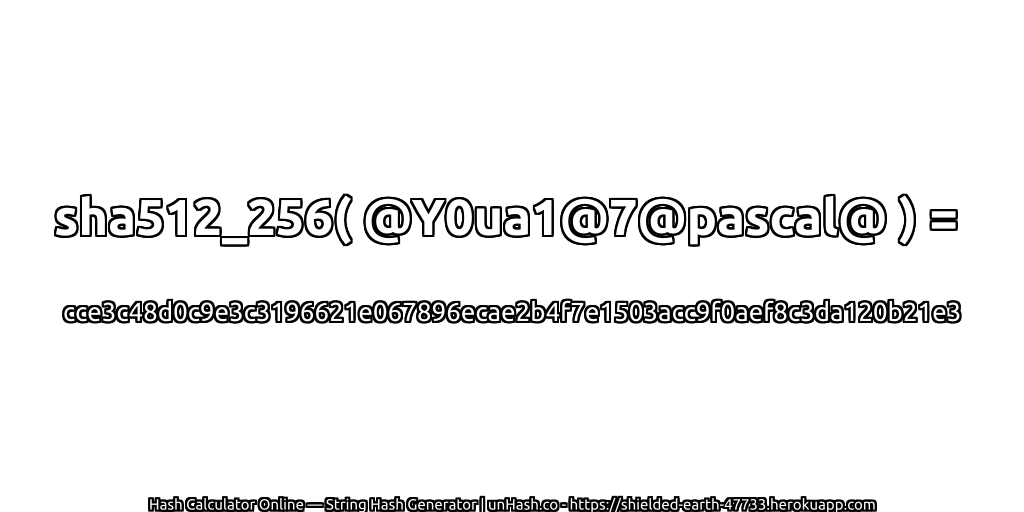 sha512_256( @Y0ua1@7@pascal@ ) = cce3c48d0c9e3c3196621e067896ecae2b4f7e1503acc9f0aef8c3da120b21e3 | unHash.co
