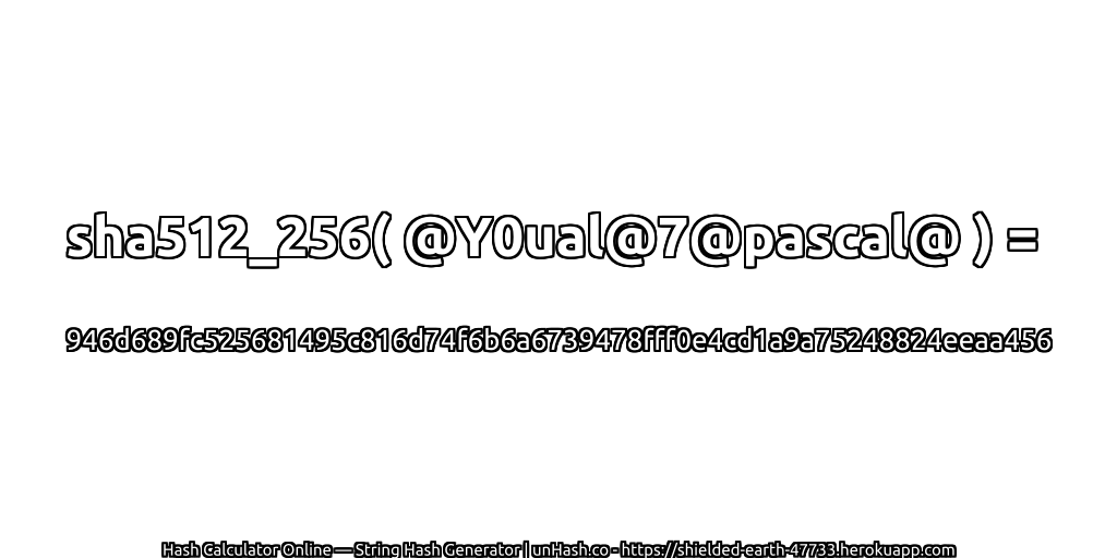 sha512_256( @Y0ual@7@pascal@ ) = 946d689fc525681495c816d74f6b6a6739478fff0e4cd1a9a75248824eeaa456 | unHash.co