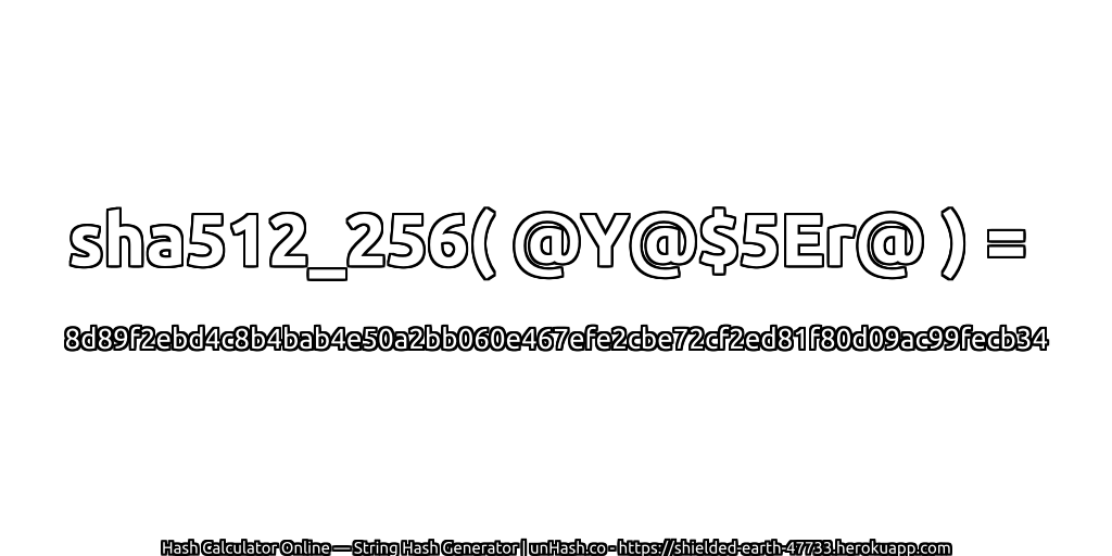 sha512_256( @Y@$5Er@ ) = 8d89f2ebd4c8b4bab4e50a2bb060e467efe2cbe72cf2ed81f80d09ac99fecb34 | unHash.co