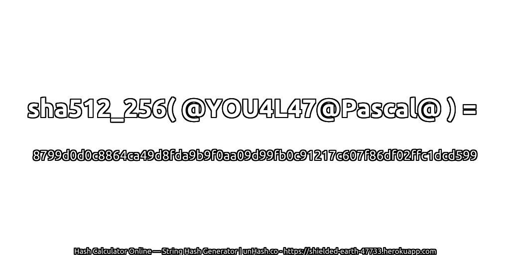 sha512_256( @YOU4L47@Pascal@ ) = 8799d0d0c8864ca49d8fda9b9f0aa09d99fb0c91217c607f86df02ffc1dcd599 | unHash.co