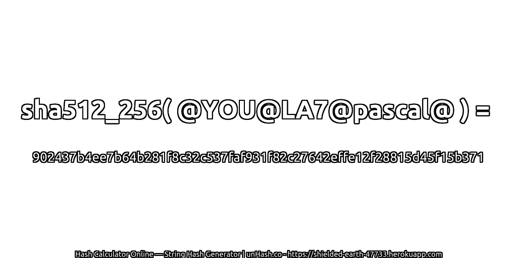 sha512_256( @YOU@LA7@pascal@ ) = 902437b4ee7b64b281f8c32c537faf931f82c27642effe12f28815d45f15b371 | unHash.co