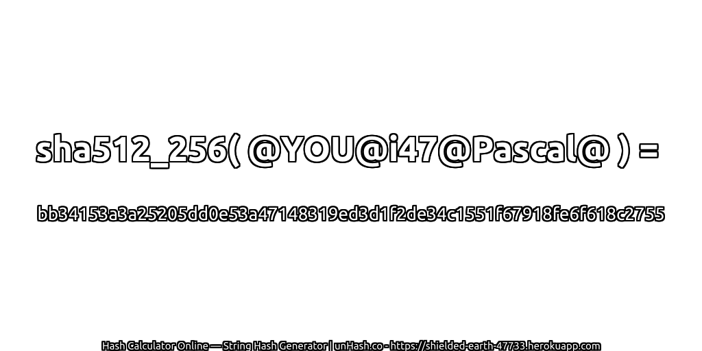 sha512_256( @YOU@i47@Pascal@ ) = bb34153a3a25205dd0e53a47148319ed3d1f2de34c1551f67918fe6f618c2755 | unHash.co