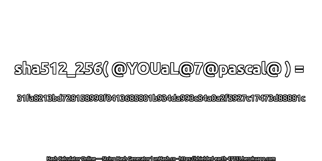 sha512_256( @YOUaL@7@pascal@ ) = 31fa8213bd728158990f0413685801b934da993c84a0a2f5927c17473d88881c | unHash.co