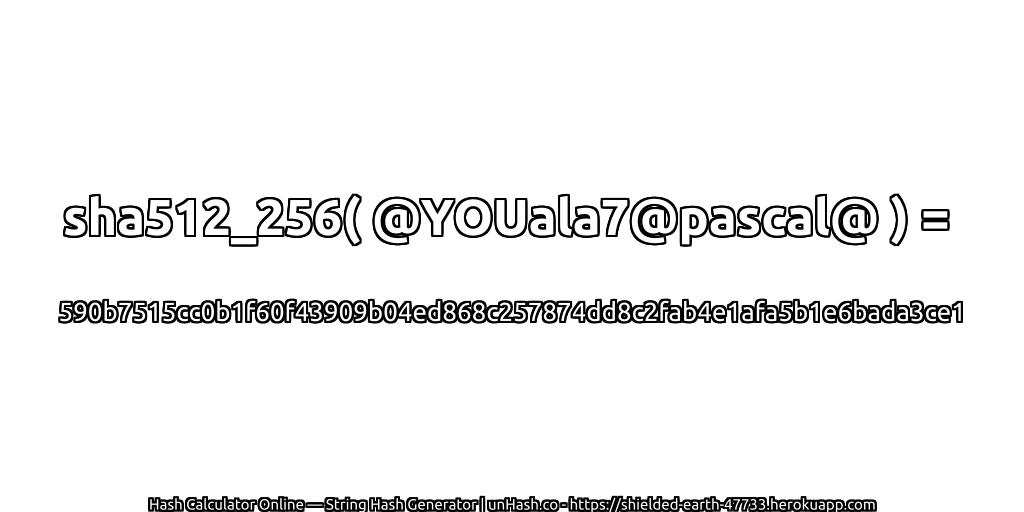 sha512_256( @YOUala7@pascal@ ) = 590b7515cc0b1f60f43909b04ed868c257874dd8c2fab4e1afa5b1e6bada3ce1 | unHash.co