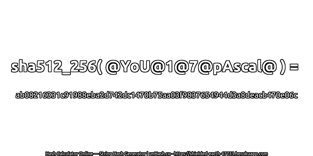 sha512_256( @YoU@1@7@pAscal@ ) = ab08216331c91988eba2d742dc1470b75aa03f9837654944d3a8deacb470e06c | unHash.co