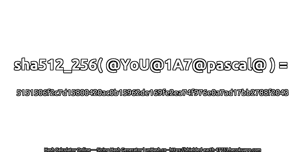 sha512_256( @YoU@1A7@pascal@ ) = 5151506f2c7d15800420ac0b15962de169fe2ea74f976e0a7ad17bb2788f2043 | unHash.co