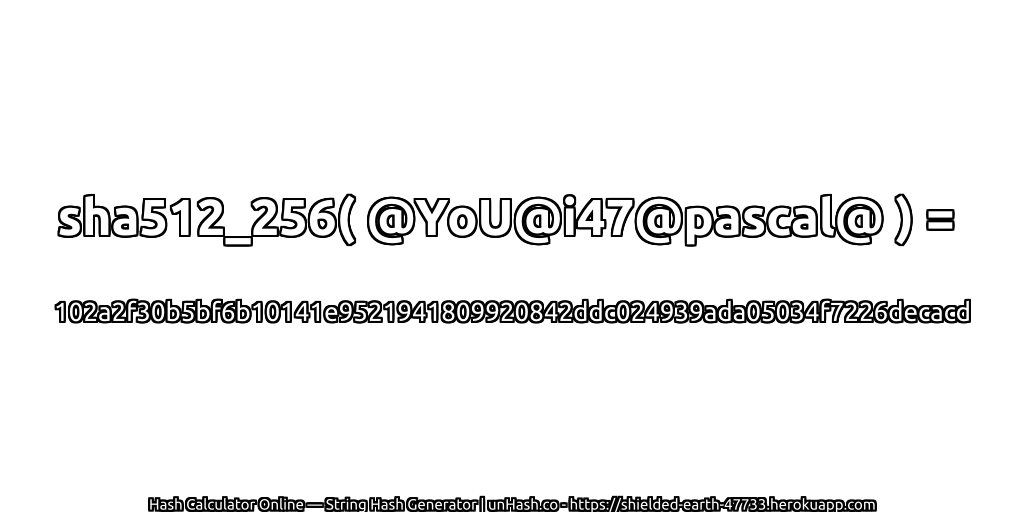sha512_256( @YoU@i47@pascal@ ) = 102a2f30b5bf6b10141e9521941809920842ddc024939ada05034f7226decacd | unHash.co