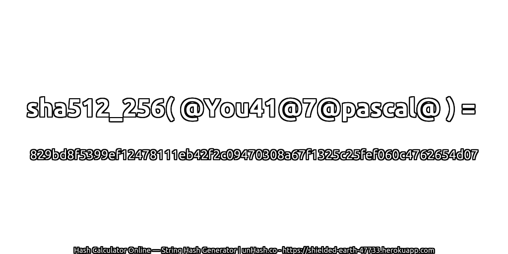 sha512_256( @You41@7@pascal@ ) = 829bd8f5399ef12478111eb42f2c09470308a67f1325c25fef060c4762654d07 | unHash.co