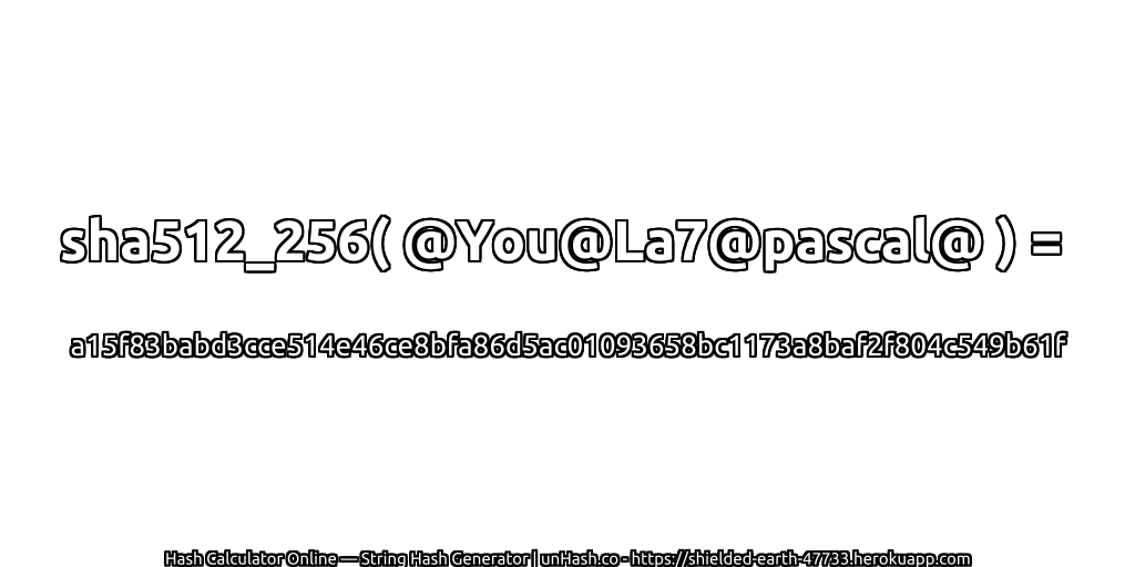sha512_256( @You@La7@pascal@ ) = a15f83babd3cce514e46ce8bfa86d5ac01093658bc1173a8baf2f804c549b61f | unHash.co