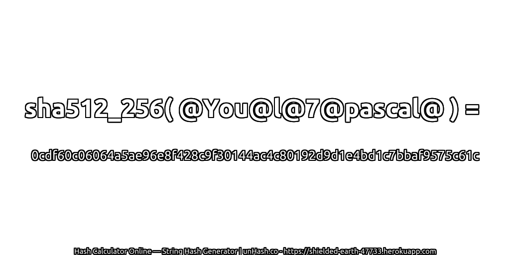 sha512_256( @You@l@7@pascal@ ) = 0cdf60c06064a5ae96e8f428c9f30144ac4c80192d9d1e4bd1c7bbaf9575c61c | unHash.co