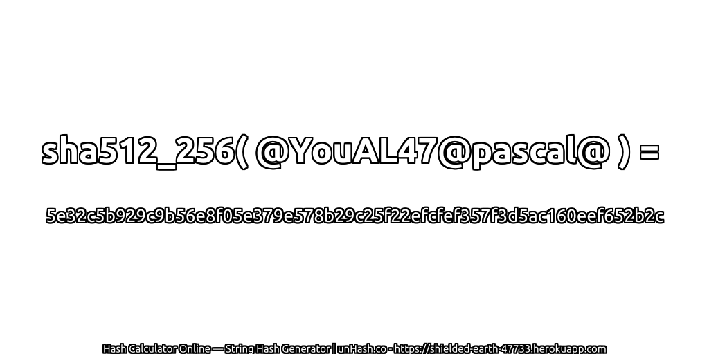 sha512_256( @YouAL47@pascal@ ) = 5e32c5b929c9b56e8f05e379e578b29c25f22efcfef357f3d5ac160eef652b2c | unHash.co