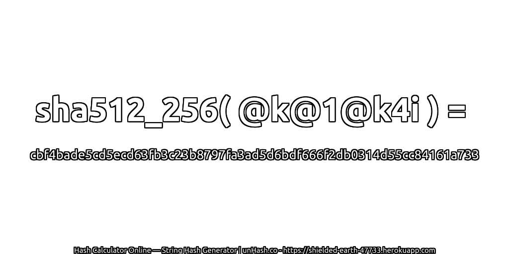 sha512_256( @k@1@k4i ) = cbf4bade5cd5ecd63fb3c23b8797fa3ad5d6bdf666f2db0314d55cc84161a733 | unHash.co