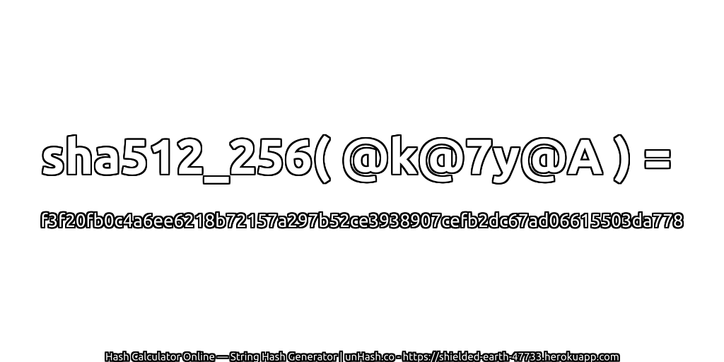 sha512_256( @k@7y@A ) = f3f20fb0c4a6ee6218b72157a297b52ce3938907cefb2dc67ad06615503da778 | unHash.co