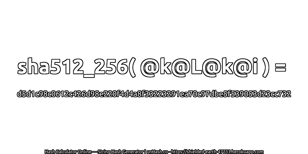 sha512_256( @k@L@k@i ) = d5d1c98c0612c426d98e220f4d4a8f33223291ea70c97dbe5f539053d23cc732 | unHash.co