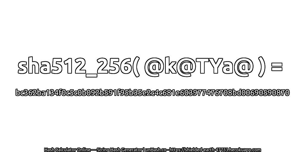 sha512_256( @k@TYa@ ) = bc362ba134f0c5c0b092b591f95b35e2c4c681e603977476708bd00690590870 | unHash.co