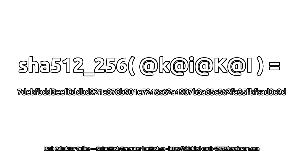 sha512_256( @k@i@K@I ) = 7debfbdd3eef8ddbd921a878b901e7246c62a4907b3a85c562fa35fbfcad8c9d | unHash.co