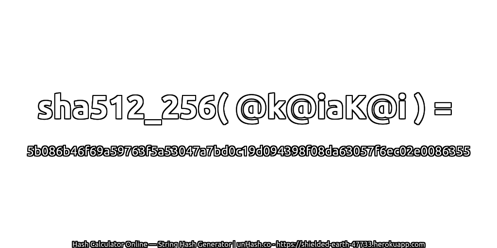 sha512_256( @k@iaK@i ) = 5b086b46f69a59763f5a53047a7bd0c19d094398f08da63057f6ec02e0086355 | unHash.co