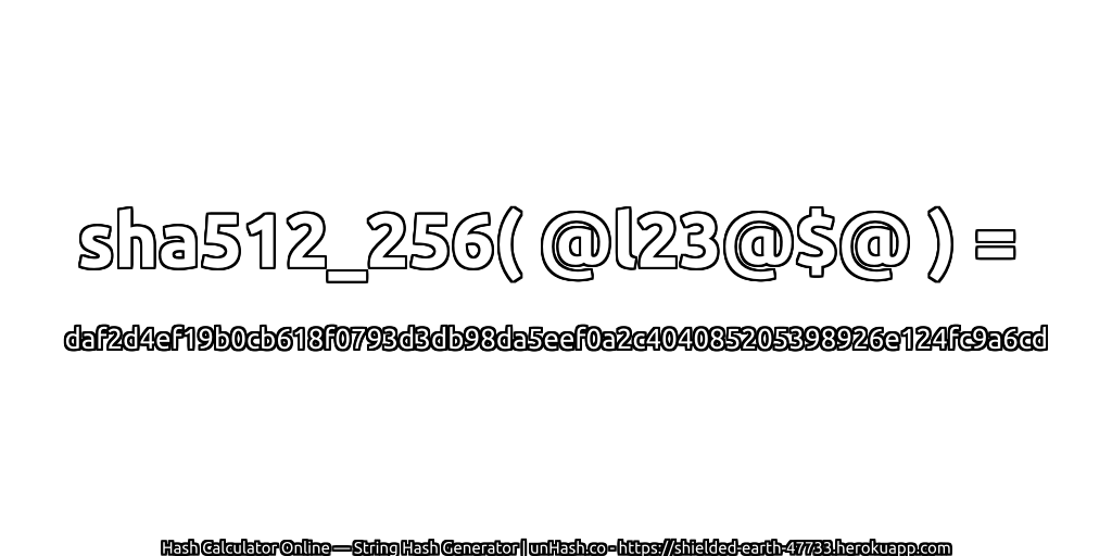 sha512_256( @l23@$@ ) = daf2d4ef19b0cb618f0793d3db98da5eef0a2c404085205398926e124fc9a6cd | unHash.co