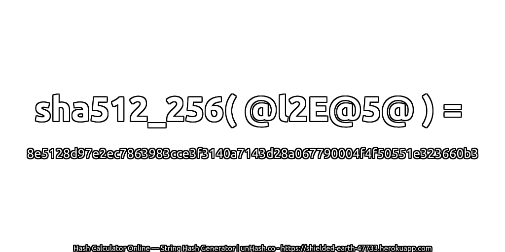 sha512_256( @l2E@5@ ) = 8e5128d97e2ec7863983cce3f3140a7143d28a067790004f4f50551e323660b3 | unHash.co