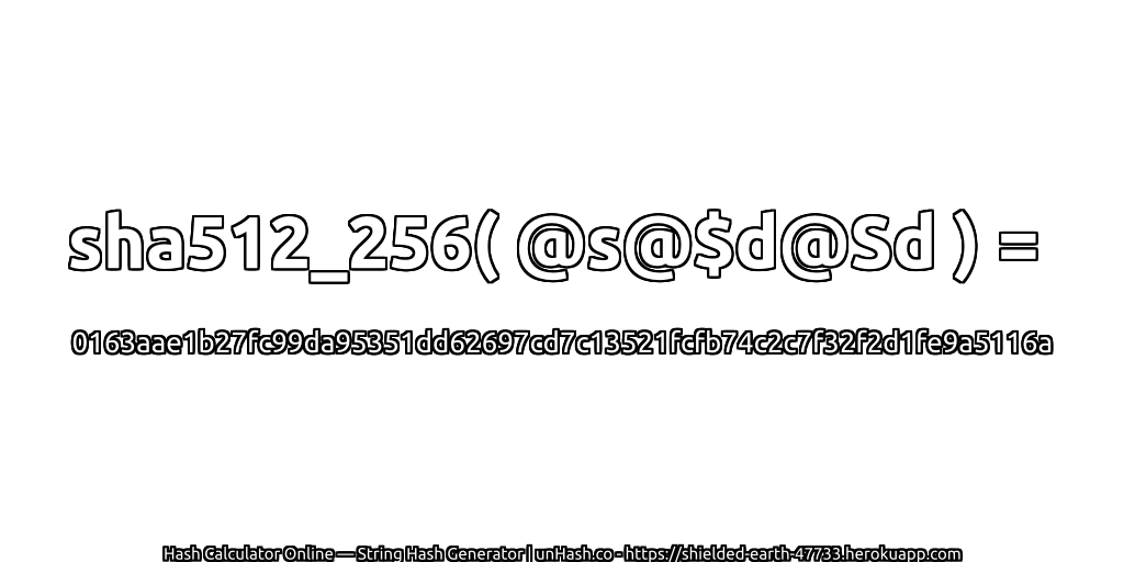 sha512_256( @s@$d@Sd ) = 0163aae1b27fc99da95351dd62697cd7c13521fcfb74c2c7f32f2d1fe9a5116a | unHash.co