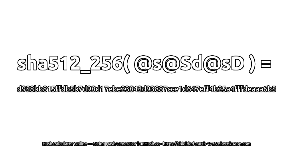 sha512_256( @s@Sd@sD ) = d958bb815ffdb5b7d98d17ebe23843d93887cce1d647eff4b25a4fffdeaaa6b5 | unHash.co