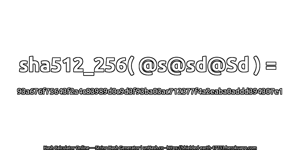 sha512_256( @s@sd@Sd ) = 93a676f75643f2a4c83989d0c9d3f93ba03ac712377f4a2eaba0addd394307e1 | unHash.co